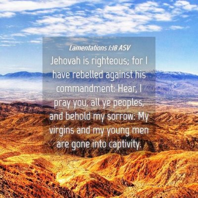 Picture 04 - Lamentations 1:18 ASV - Jehovah is righteous; for I have rebelled against - Bible Verse Picture