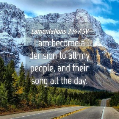 Picture 04 - Lamentations 3:14 ASV - I am become a derision to all my people, and - Bible Verse Picture