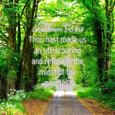 Picture 04 - Lamentations 3:45 ASV - Thou hast made us an off-scouring and refuse in - Bible Verse Picture