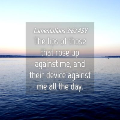 Picture 04 - Lamentations 3:62 ASV - The lips of those that rose up against me, and - Bible Verse Picture