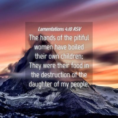 Picture 04 - Lamentations 4:10 ASV - The hands of the pitiful women have boiled their - Bible Verse Picture
