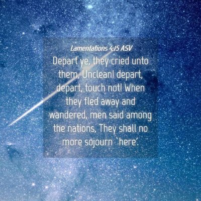 Picture 04 - Lamentations 4:15 ASV - Depart ye, they cried unto them, Unclean! depart, - Bible Verse Picture