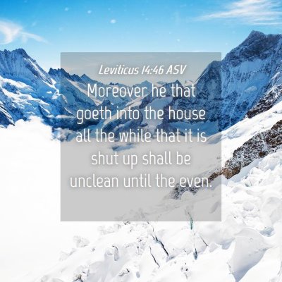 Picture 04 - Leviticus 14:46 ASV - Moreover he that goeth into the house all the - Bible Verse Picture