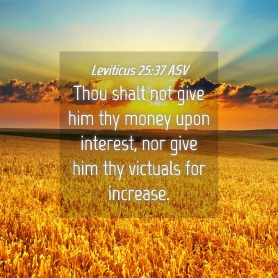 Picture 04 - Leviticus 25:37 ASV - Thou shalt not give him thy money upon interest, - Bible Verse Picture