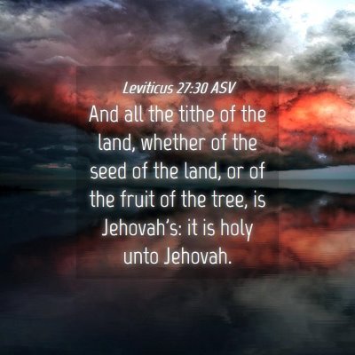 Picture 04 - Leviticus 27:30 ASV - And all the tithe of the land, whether of the - Bible Verse Picture