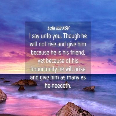 Picture 04 - Luke 11:8 ASV - I say unto you, Though he will not rise and give - Bible Verse Picture
