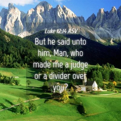 Picture 04 - Luke 12:14 ASV - But he said unto him, Man, who made me a judge or - Bible Verse Picture