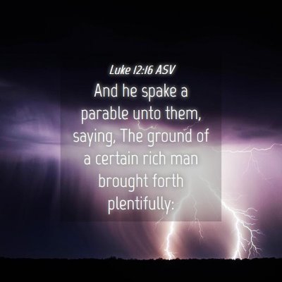 Picture 04 - Luke 12:16 ASV - And he spake a parable unto them, saying, The - Bible Verse Picture