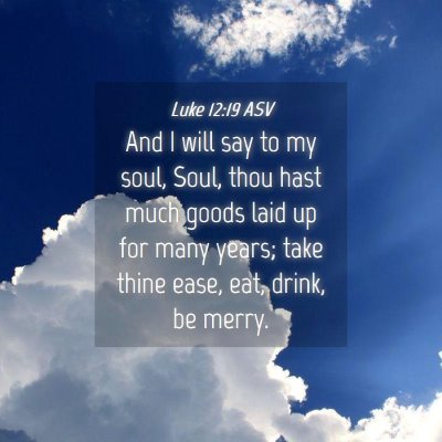 Picture 04 - Luke 12:19 ASV - And I will say to my soul, Soul, thou hast much - Bible Verse Picture