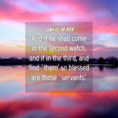 Picture 04 - Luke 12:38 ASV - And if he shall come in the second watch, and if - Bible Verse Picture