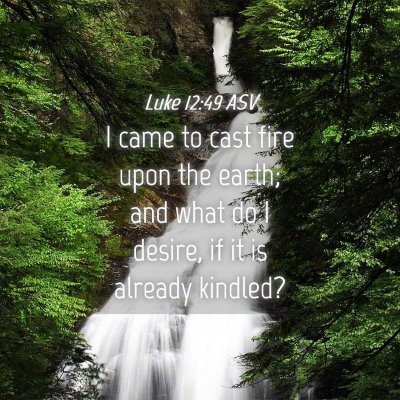 Picture 04 - Luke 12:49 ASV - I came to cast fire upon the earth; and what do I - Bible Verse Picture