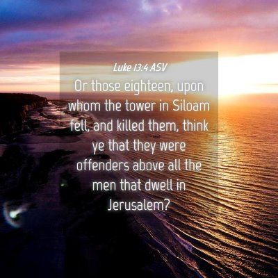 Picture 04 - Luke 13:4 ASV - Or those eighteen, upon whom the tower in Siloam - Bible Verse Picture