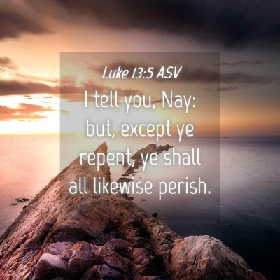 Picture 04 - Luke 13:5 ASV - I tell you, Nay: but, except ye repent, ye shall - Bible Verse Picture