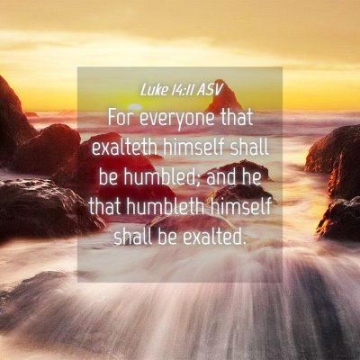 Picture 04 - Luke 14:11 ASV - For everyone that exalteth himself shall be - Bible Verse Picture