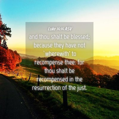 Picture 04 - Luke 14:14 ASV - and thou shalt be blessed; because they have not - Bible Verse Picture