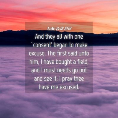 Picture 04 - Luke 14:18 ASV - And they all with one `consent' began to make - Bible Verse Picture