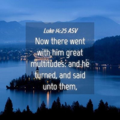 Picture 04 - Luke 14:25 ASV - Now there went with him great multitudes: and he - Bible Verse Picture