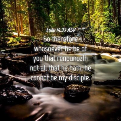 Picture 04 - Luke 14:33 ASV - So therefore whosoever he be of you that - Bible Verse Picture