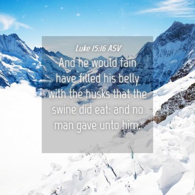 Picture 04 - Luke 15:16 ASV - And he would fain have filled his belly with the - Bible Verse Picture