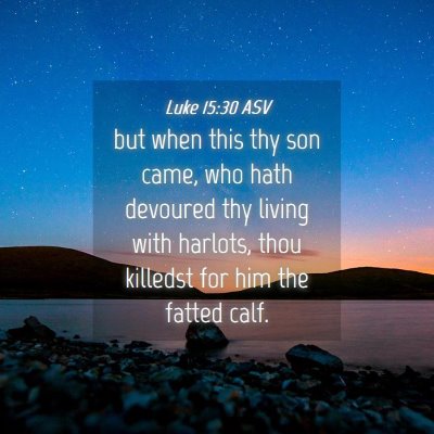Picture 04 - Luke 15:30 ASV - but when this thy son came, who hath devoured thy - Bible Verse Picture