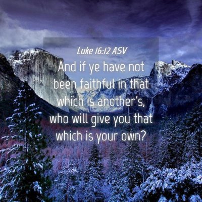 Picture 04 - Luke 16:12 ASV - And if ye have not been faithful in that which is - Bible Verse Picture