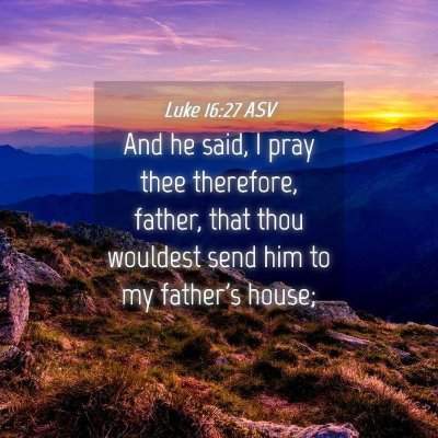Picture 04 - Luke 16:27 ASV - And he said, I pray thee therefore, father, that - Bible Verse Picture