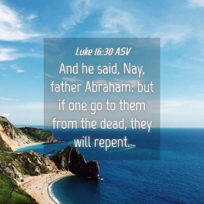 Picture 04 - Luke 16:30 ASV - And he said, Nay, father Abraham: but if one go - Bible Verse Picture