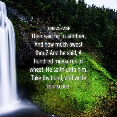 Picture 04 - Luke 16:7 ASV - Then said he to another, And how much owest thou? - Bible Verse Picture