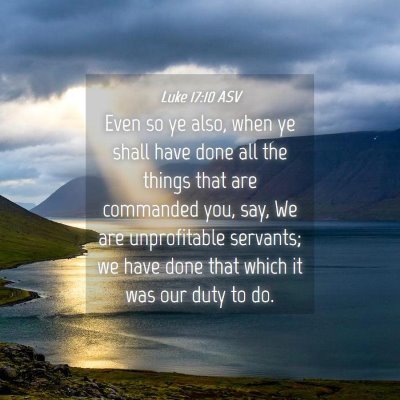 Picture 04 - Luke 17:10 ASV - Even so ye also, when ye shall have done all the - Bible Verse Picture