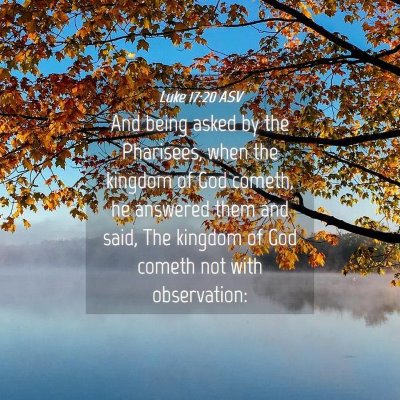 Picture 04 - Luke 17:20 ASV - And being asked by the Pharisees, when the - Bible Verse Picture