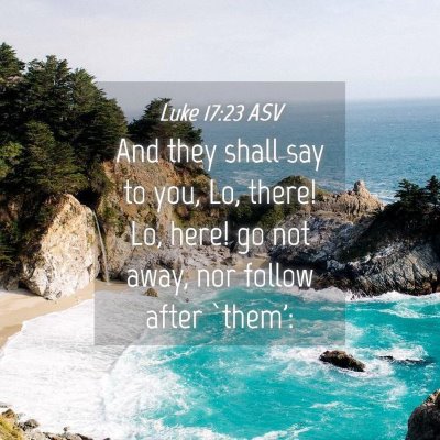 Picture 04 - Luke 17:23 ASV - And they shall say to you, Lo, there! Lo, here! - Bible Verse Picture