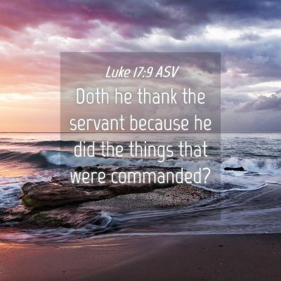 Picture 04 - Luke 17:9 ASV - Doth he thank the servant because he did the - Bible Verse Picture