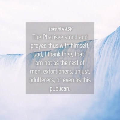 Picture 04 - Luke 18:11 ASV - The Pharisee stood and prayed thus with himself, - Bible Verse Picture