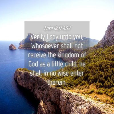 Picture 04 - Luke 18:17 ASV - Verily I say unto you, Whosoever shall not - Bible Verse Picture