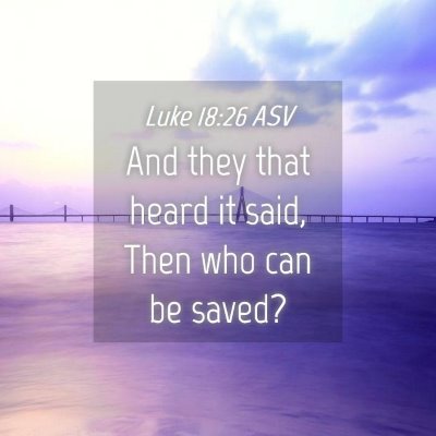 Picture 04 - Luke 18:26 ASV - And they that heard it said, Then who can be - Bible Verse Picture