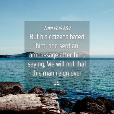 Picture 04 - Luke 19:14 ASV - But his citizens hated him, and sent an ambassage - Bible Verse Picture