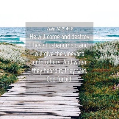 Picture 04 - Luke 20:16 ASV - He will come and destroy these husbandmen, and - Bible Verse Picture