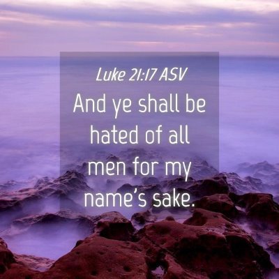 Picture 04 - Luke 21:17 ASV - And ye shall be hated of all men for my name's - Bible Verse Picture
