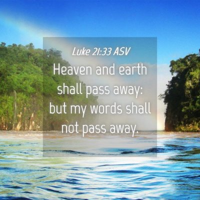 Picture 04 - Luke 21:33 ASV - Heaven and earth shall pass away: but my words - Bible Verse Picture