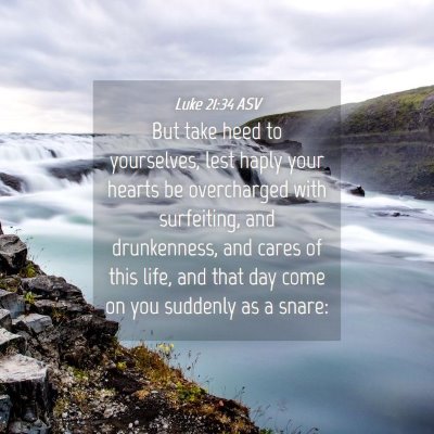 Picture 04 - Luke 21:34 ASV - But take heed to yourselves, lest haply your - Bible Verse Picture
