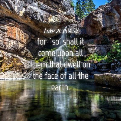 Picture 04 - Luke 21:35 ASV - for `so' shall it come upon all them that dwell - Bible Verse Picture
