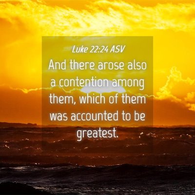 Picture 04 - Luke 22:24 ASV - And there arose also a contention among them, - Bible Verse Picture