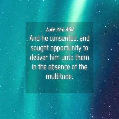 Picture 04 - Luke 22:6 ASV - And he consented, and sought opportunity to - Bible Verse Picture