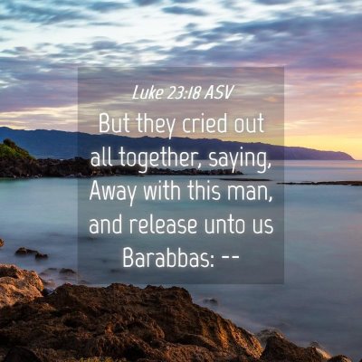 Picture 04 - Luke 23:18 ASV - But they cried out all together, saying, Away - Bible Verse Picture