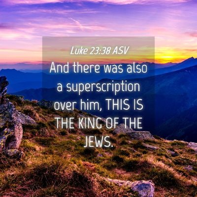 Picture 04 - Luke 23:38 ASV - And there was also a superscription over him, - Bible Verse Picture