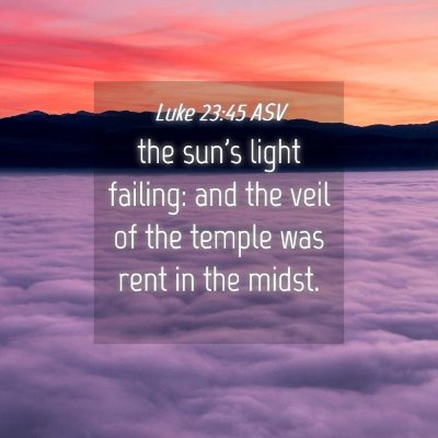 Picture 04 - Luke 23:45 ASV - the sun's light failing: and the veil of the - Bible Verse Picture
