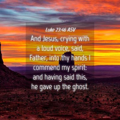 Picture 04 - Luke 23:46 ASV - And Jesus, crying with a loud voice, said, - Bible Verse Picture