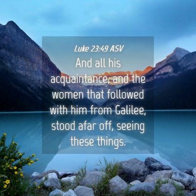 Picture 04 - Luke 23:49 ASV - And all his acquaintance, and the women that - Bible Verse Picture
