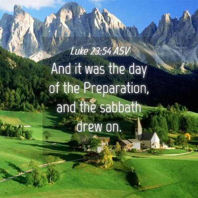 Picture 04 - Luke 23:54 ASV - And it was the day of the Preparation, and the - Bible Verse Picture