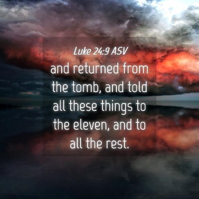 Picture 04 - Luke 24:9 ASV - and returned from the tomb, and told all these - Bible Verse Picture